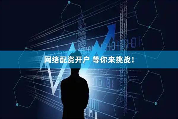 网络配资开户 等你来挑战！
